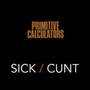 Primitive Calculators - Sick/Cunt [7" Vinyl]