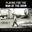 Various - Playing for the Man at the Door: Field Recordings from the Collection of Mack McCormick 58–71 (Vinyl LP)