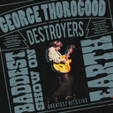 George Thorogood And The Destroyers - The Baddest Show On Earth: Greatest Hits Live [LP]