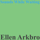 Ellen Arkbro - Sounds While Waiting (Vinyl LP)