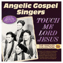 Angelic Gospel Singers - Touch Me Lord Jesus: The Singles Collection 1949 [CD]