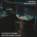 Visceral Evisceration - Incessant Desire For Palatable Flesh [Remastered]