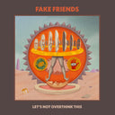 Fake Friends - Let's Not Overthink This [LP]