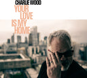 Charlie Wood - Your Love Is My Home [CD]