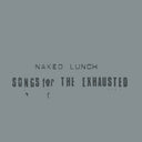 Naked Lunch - Songs For The Exhausted [CD]
