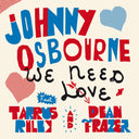 Pre-Order: Johnny Osbourne  / Riley,Tarrus / Fraser,Dean - We Need Love [7" Vinyl]