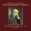 Foxell, William James - The Music Of The Rev. William James Foxell: The Complete Works 1857 - 1933. Volume 1 [CD]