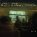 Pre-Order: Lucian Ban  & Elevation - Rush [CD]