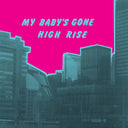 Pre-Order: High Rise - My Baby's Gone [LP]