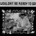 Pre-Order: Wouldn't Be Ready To Go / Various [LP]