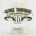 George Thorogood & The Destroyers - Greatest Hits: 30 Years of Rock [CD]