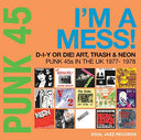 Soul Jazz Records presents - PUNK 45: I’m A Mess! D-I-Y Or Die! Art, Trash & Neon – Punk 45s In The UK 1977-78 [Vinyl]