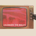 Celebrate The Bullet - 2022 Remaster [Vinyl]