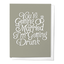 You're Getting Married I'm Getting Drunk Wedding / Engagement Greeting Card