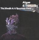 ALGAE & TENTACLES - The Mouth is a Resonant Field |