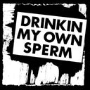 Drinkin My Own Sperm [Vinyl]