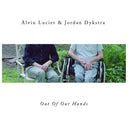 ALVIN LUCIER & JORDAN DYKSTRA - Out Of Our Hands |