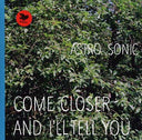 ASTRO SONIC - Come Closer and I'll Tell You (VINYL) | Mint (M) Mint (M)