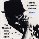 BOBBY BLACKHAT WALTERS - You Changed Your Mind Again |
