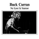 BUCK CURRAN - No Love Is Sorrow |