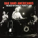 Bar Band Americanus: Best Of Charlie Pickett & [CD]