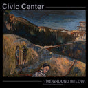 Civic Center - The Ground Below [Vinyl]