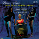DAVE HARRIS AND THE POWERHOUSE FIVE - Dinner Music For A Pack Of Hungry Cannibals |