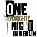 DJ NAUGHTY - One Naughty Night in Berlin |