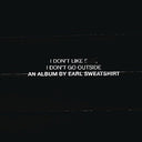 Earl Sweatshirt - I Don'T Go Outside: An Album By Earl Sweatshirt I Don'T Like Shit |