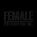 FEMALE - Pleasures That Kill |