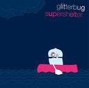 GLITTERBUG - Supershelter |
