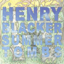 HENRY BLACKER - Summer Tombs/Hungry Dogs Will Eat Dirty Puddings |