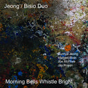 Jeong/Bisio Duo With Joe Mcphee & Jay Rosen - Morning Bells Whistle Bright |
