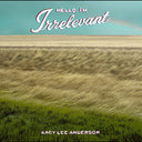 PRE-ORDER: Kacy Lee Anderson - Hello, I'M Irrelevant ("Dark Sorrel" Red Vinyl) [Vinyl]