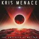 KRIS MENACE - The Entirety of Matter |