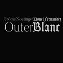 LIONEL FERNANDEZ/JEROME NOETINGER - Outer Blanc |