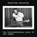 SPACE-TIME DREAMTIME: THE FOUR-DIMENSIONAL MUSIC OF LORI VAMBE [CD]