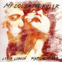 LYDIA LUNCH & MARC HURTADO - My Lover The Killer |
