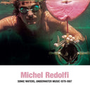 MICHEL REDOLFI - Sonic Waters, Underwater Music 1979-1987 |