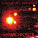 PASCAL COMELADE & MARC HURTADO - Larme Secrete |