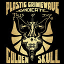 Plastic Crimewave Syndicate - Tales Of The Golden Skull |