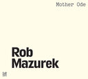 ROB MAZUREK - Mother Ode |
