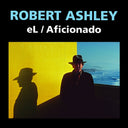 Robert Ashley - eL/Aficionado (2021) |