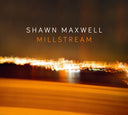 SHAWN MAXWELL - Millstream |