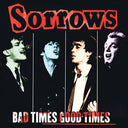 Sorrows - Bad Times Good Times |