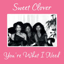 SWEET CLOVER - You're What I Need |