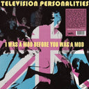 Television Personalities - I Was A Mod Before You Was A Mod |