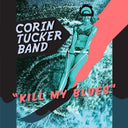 The Corin Tucker Band - Kill My Blues |
