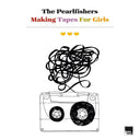 THE PEARLFISHERS - Making Tapes For Girls |