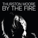 Thurston Moore - By The Fire |